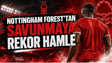 Nottingham Forest’tan Savunmaya Rekor Hamle