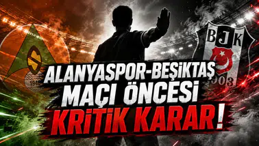 Alanyaspor-Beşiktaş Maçı Öncesi Kritik Karar!