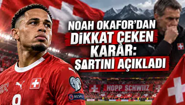 NOAH OKAFOR’DAN DİKKAT ÇEKEN KARAR: ŞARTINI AÇIKLADI