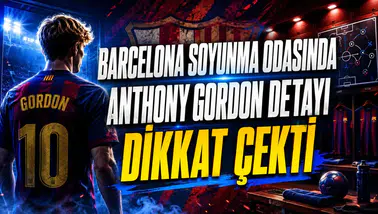 BARCELONA SOYUNMA ODASINDA ANTHONY GORDON DETAYI DİKKAT ÇEKTİ