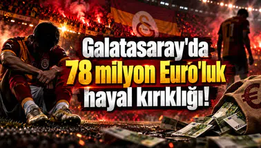 Galatasaray'da 78 milyon Euro'luk hayal kırıklığı!