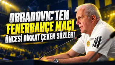 OBRADOVIC'TEN FENERBAHÇE MAÇI ÖNCESİ DİKKAT ÇEKEN SÖZLER!