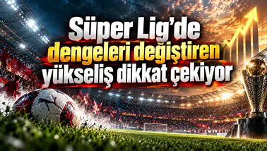 Süper Lig'de dengeleri değiştiren yükseliş dikkat çekiyor