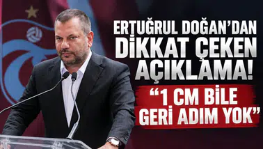 Ertuğrul Doğan’dan dikkat çeken açıklama! “1 cm bile geri adım yok”