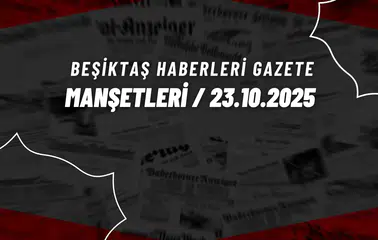 Beşiktaş Haberleri Gazete Manşetleri | 23 Ekim 2025