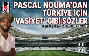Pascal Nouma’dan Türkiye için "Vasiyet" gibi sözler