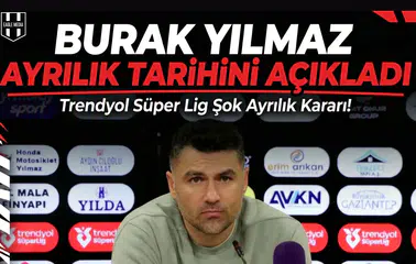 Burak Yılmaz ayrılık tarihini açıkladı