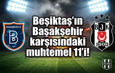 Beşiktaş'ın Başakşehir karşısındaki muhtemel 11'i!