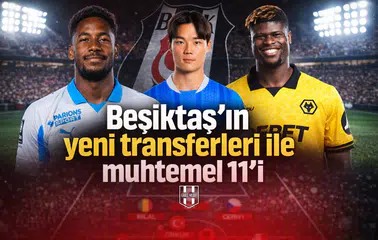 Beşiktaş’ın yeni transferleri ile muhtemel 11’i