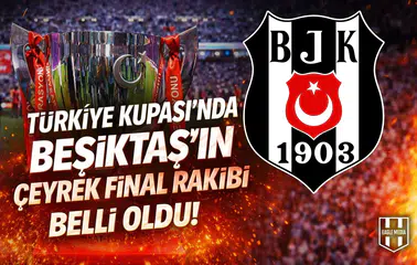 Türkiye Kupası’nda Beşiktaş’ın çeyrek final rakibi belli oldu!