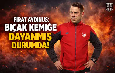 Fırat Aydınus: Bıçak kemiğe dayanmış durumda