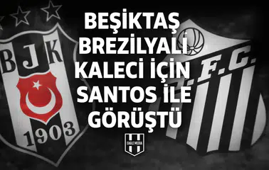 Beşiktaş Brezilyalı kaleci için Santos ile görüştü