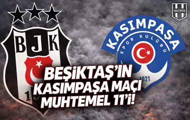 Beşiktaş'ın Kasımpaşa maçı muhtemel 11'i!