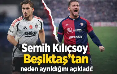 Semih Kılıçsoy Beşiktaş'tan neden ayrıldığını açıkladı!