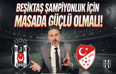 Beşiktaş şampiyonluk için masada güçlü olmalı