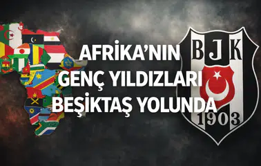 Afrika'nın genç yıldızları Beşiktaş yolunda