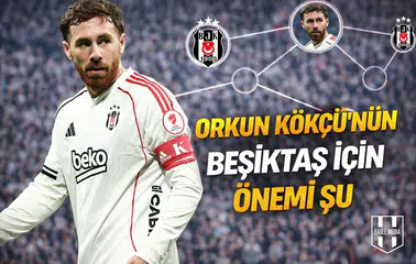 Orkun Kökçü’nün Beşiktaş için önemi şu