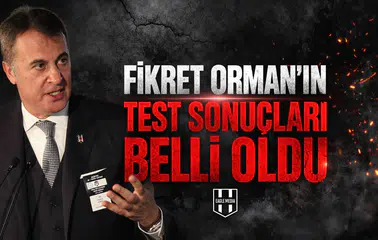 Fikret Orman’ın test sonuçları belli oldu