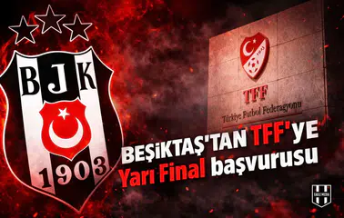 Beşiktaş'tan TFF'ye Yarı Final başvurusu