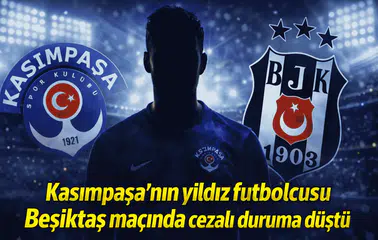Kasımpaşa'nın yıldız futbolcusu Beşiktaş maçında cezalı duruma düştü