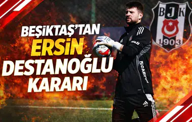 Beşiktaş’tan Ersin Destanoğlu kararı