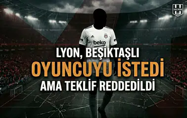 Lyon, Beşiktaşlı oyuncuyu istedi ama teklif reddedildi