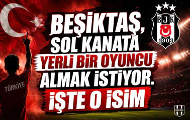 Beşiktaş, sol kanata yerli bir oyuncu almak istiyor. İşte o isim