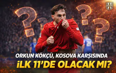 Orkun Kökçü Kosova karşısında ilk 11’de olacak mı?