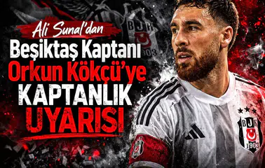 Ali Sunal'dan Beşiktaş Kaptanı Orkun Kökçü'ye Kaptanlık Uyarısı