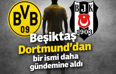 Beşiktaş Dortmund'dan bir ismi daha gündemine aldı