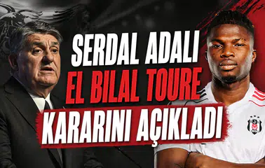 Serdal Adalı El Bilal Toure kararını açıkladı
