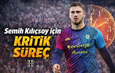 Semih Kılıçsoy için kritik süreç