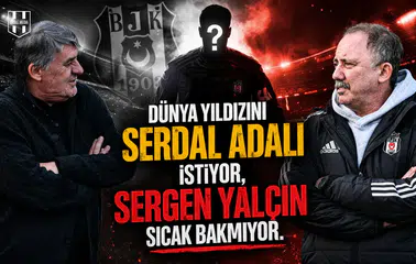 Dünya yıldızını Serdal Adalı istiyor, Sergen Yalçın sıcak bakmıyor.