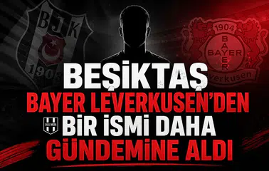 Beşiktaş Bayer Leverkusen'den bir ismi daha gündemine aldı