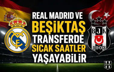 Real Madrid ve Beşiktaş transferde sıcak saatler yaşayabilir