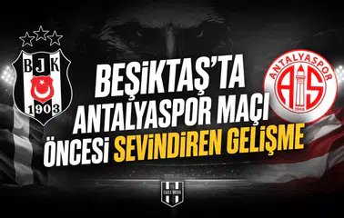Beşiktaş'ta Antalyaspor maçı öncesi sevindiren gelişme