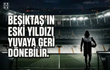 Beşiktaş'ın eski yıldızı yuvaya geri dönebilir