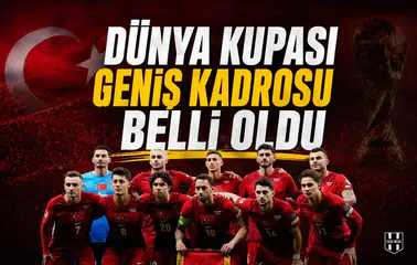 Dünya Kupası geniş kadrosu belli oldu