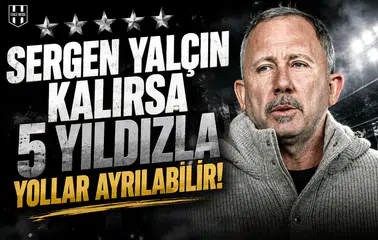 Sergen Yalçın kalırsa 5 yıldızla yollar ayrılabilir!