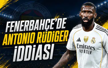 Fenerbahçe'de Antonio Rüdiger iddiası