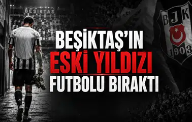 Beşiktaş'ın eski yıldızı futbolu bıraktı