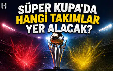 Süper Kupa'da hangi takımlar yer alacak: 4 takımdan 3'ü belli oldu
