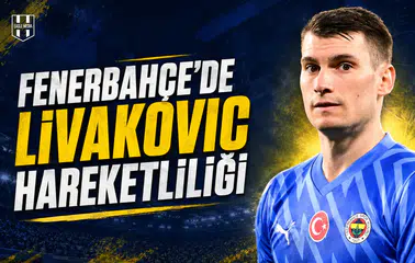 Fenerbahçe'de Livakovic hareketliliği