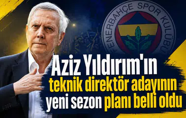 Aziz Yıldırım'ın teknik direktör adayının yeni sezon planı belli oldu