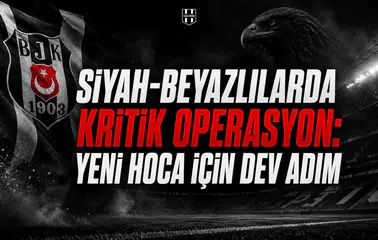 Siyah-Beyazlılarda kritik operasyon: Yeni hoca için dev adım