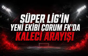 Süper Lig'in yeni ekibi Çorum FK'da kaleci arayışı