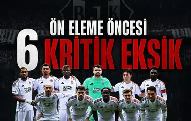Beşiktaş'ta ön eleme öncesi 6 kritik eksik