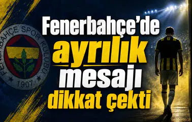 Fenerbahçe’de ayrılık mesajı dikkat çekti