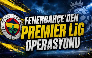 Fenerbahçe'den Premier Lig operasyonu