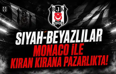Siyah-Beyazlılar Monaco ile Kıran Kirana Pazarlıkta!